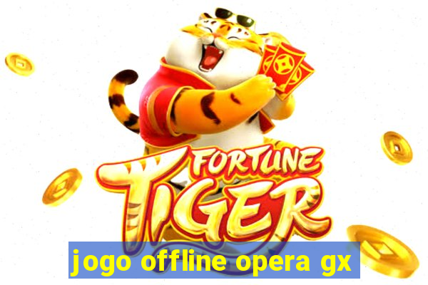 jogo offline opera gx